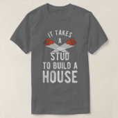 It Takes A Stud To Build A House Homebuilder  Tシャツ (デザイン正面)