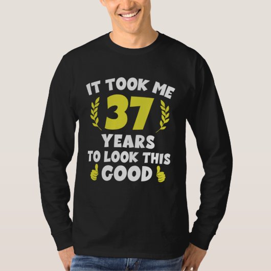 It Took Me 37 Years To Look This Good Tシャツ (正面)