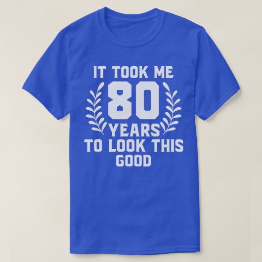 It Took Me 80 Year To Look This Good 80th Birthday Tシャツ (デザイン正面)