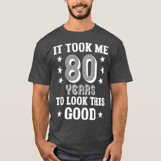 It Took Me 80 Years To Look This Good 80th Birthd Tシャツ