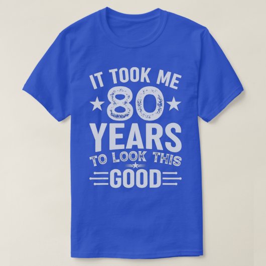 It Took Me 80 Years To Look This Good 80th Birthda Tシャツ (デザイン正面)