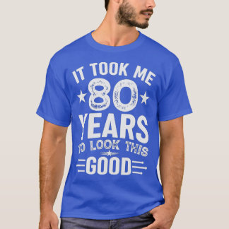 It Took Me 80 Years To Look This Good 80th Birthda Tシャツ