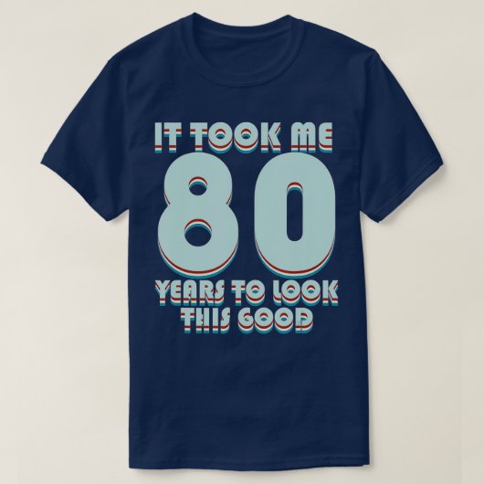 It Took Me 80 Years To Look This Good Funny 80th B Tシャツ (デザイン正面)
