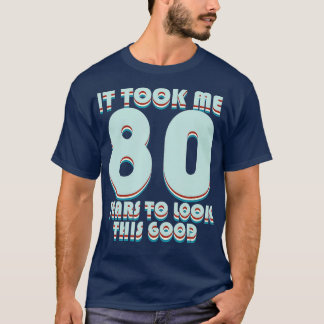 It Took Me 80 Years To Look This Good Funny 80th B Tシャツ