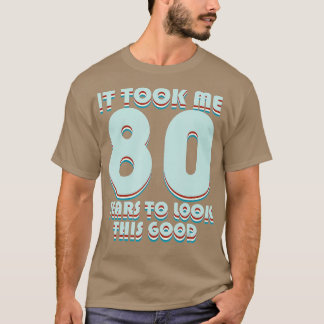 It Took Me 80 Years To Look This Good Funny 80th B Tシャツ