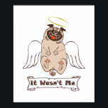 It Wasn't Me angel pug funny quote   ポスター<br><div class="desc">Funny animal character the happy pug with angel wings</div>