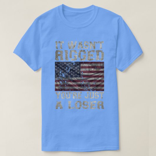 It Wasnt Rigged Youre Just a Loser TShirt Tシャツ (デザイン正面)