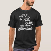 It&X27;S A ELVIS Thing, You Will&X27;T Understan Tシャツ (正面)