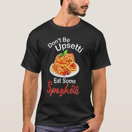 Italian Food Pasta Lover Don't Be Upsetti Eat Some Tシャツ (正面)