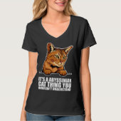 Its a abyssinian cat thing you wouldnt understand tシャツ (正面)