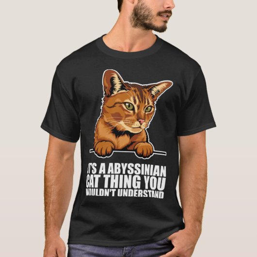 Its a abyssinian cat thing you wouldnt understand tシャツ (正面)