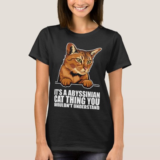 Its a abyssinian cat thing you wouldnt understand tシャツ (正面)