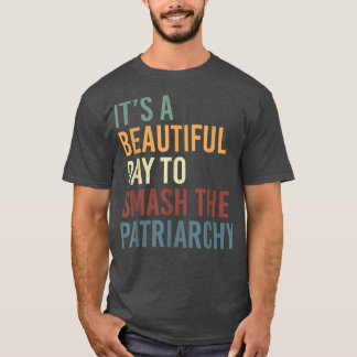 It's A Beautiful Day To Smash The Patriarchy Femin Tシャツ