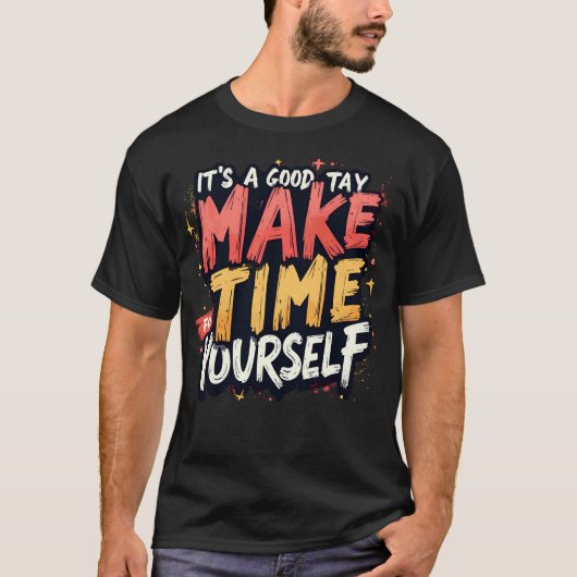 Its a good day to make time for yourself tシャツ (正面)