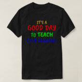Its a good day to teach tiny humans tシャツ (デザイン正面)