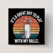 It's A Great Day To Play With My Balls Funny Golf  缶バッジ (正面)