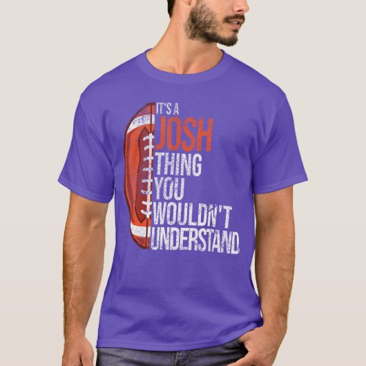 Its a Joshhing you wouldnt Understand Funny Josh f Tシャツ (正面)