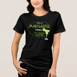 Its A Margarita Thing You Wouldnt Understand Fun トライブレンドＴシャツ