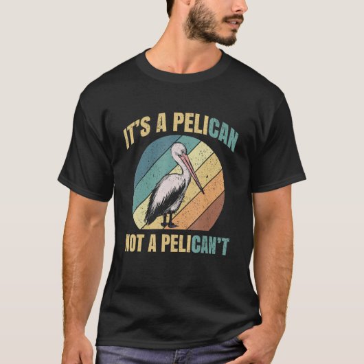 It's A Pelican Not Pelican't Pelicans Bird Lovers  Tシャツ (正面)