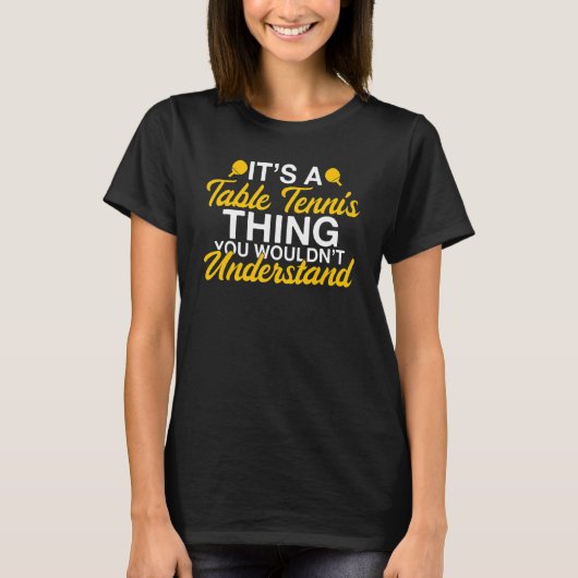 Its a Table Tennis Thing you wouldnt understand Ta Tシャツ (正面)