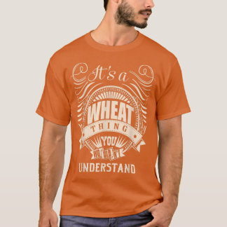 It's a WHEAT Thing You Wouldn't Understand Gifts  Tシャツ