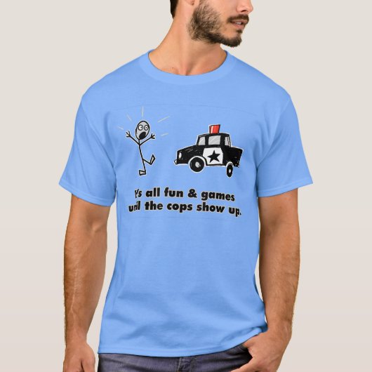 ITS ALL FUN GAMES UNTILHE COPS SHOW UP gift Tシャツ (正面)