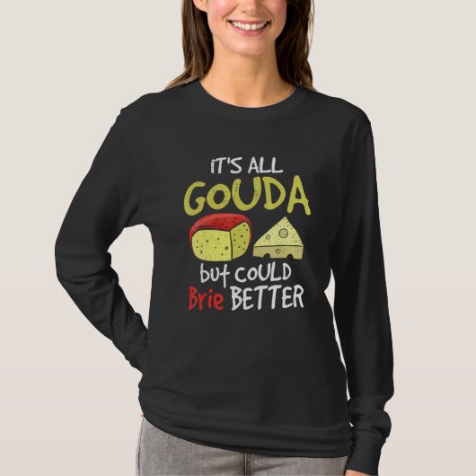 It's all Gouda but could Brie better Cheese gourme Tシャツ (正面)