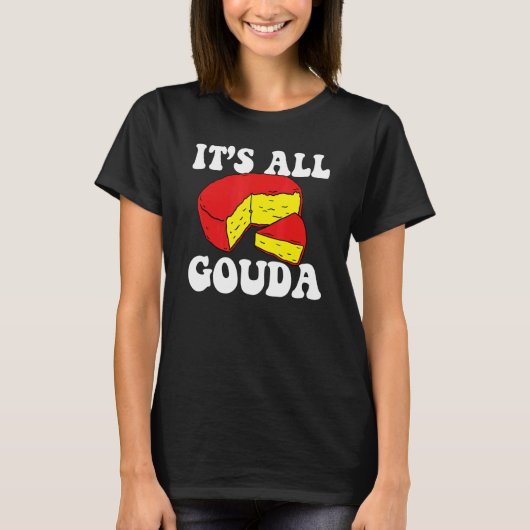 It's All Gouda Cheese Eater Cheese Jokes Food Pun  Tシャツ (正面)