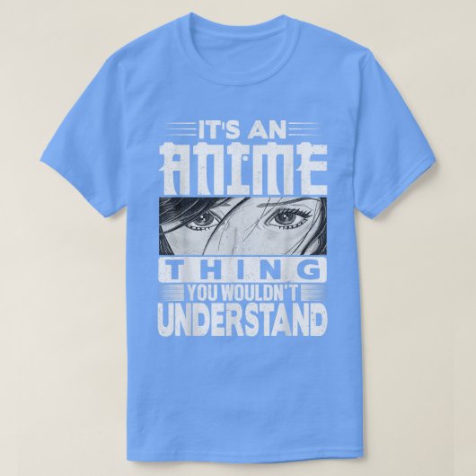 It's An Anime Thing You Wouldn't Understand Tee Ma Tシャツ (デザイン正面)