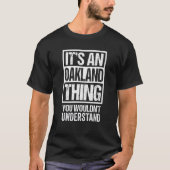 It's An Oakland Thing You Wouldn't Understand Tシャツ (正面)