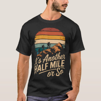 It'S Another Half Mile Or So Funny Hiking Men Wome Tシャツ