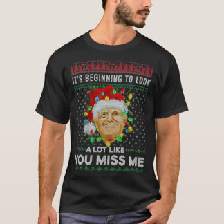 Its Beginning To Look A Lot Like You Miss Me Trump Tシャツ