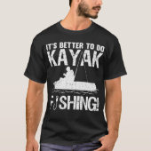 It's Better To Do Kayak Fishing Tシャツ (正面)