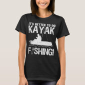 It's Better To Do Kayak Fishing Tシャツ (正面)