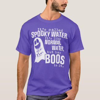 Its Called Spooky Water Its Like Normal Water But  Tシャツ