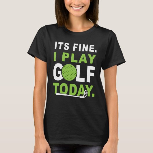 Its fine i play Golf today Apparel Golfer Golfing Tシャツ (正面)