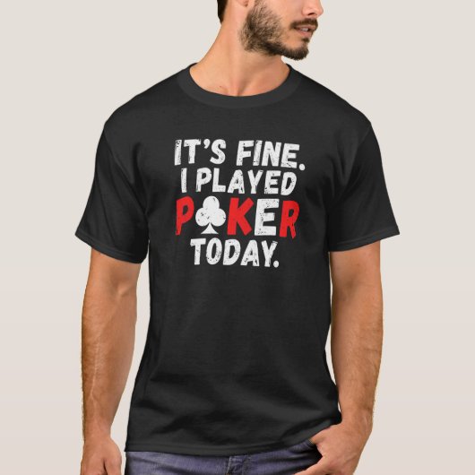 Its fine i played Poker today Game Playing Cards P Tシャツ (正面)