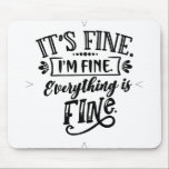 It's Fine, I'm Fine, Everything is Fine マウスパッド<br><div class="desc">A perfect gift for anyone who just needs a reminder that they are fine and everything is fine!</div>