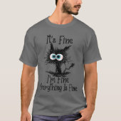 Its Fine Im Fine Everything Is Fine Funny cat frie Tシャツ (正面)
