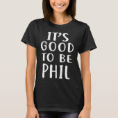 It's Good To Be Phil Novelty Humor  Tシャツ (正面)