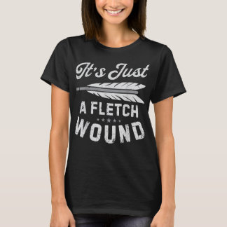 It's Just A Fletch Wound Archery Bowhunting s Arch Tシャツ