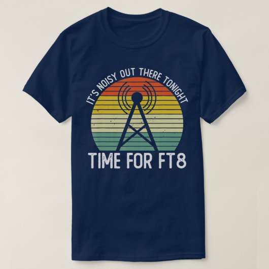 Its Noisy Out There Tonight Time For FT8 Ham Radio Tシャツ (デザイン正面)
