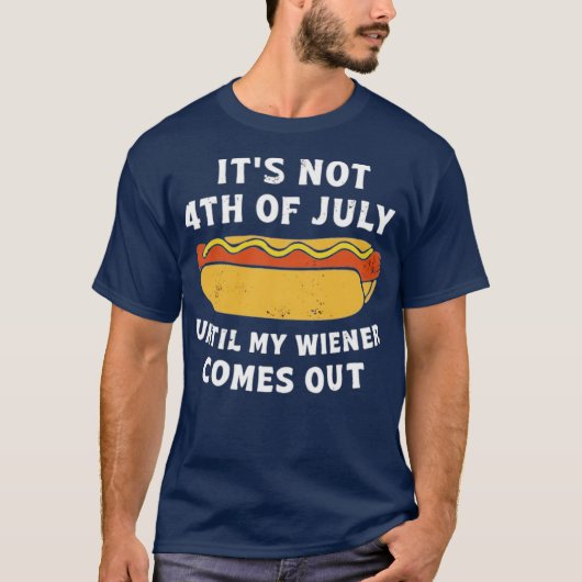 It's Not 4th of July Until My Wiener Comes Out Tシャツ (正面)