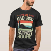 It's Not A Dad Bod It's A Father Figure  6 Tシャツ (正面)