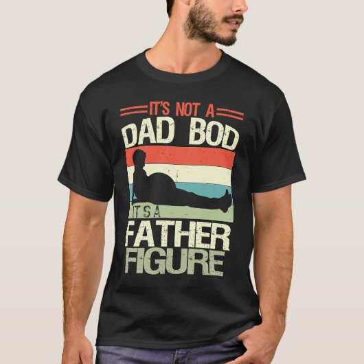 It's Not A Dad Bod It's A Father Figure  6 Tシャツ (正面)