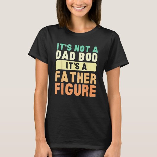 It's Not A Dad Bod It's A Father Figure Father's D Tシャツ (正面)