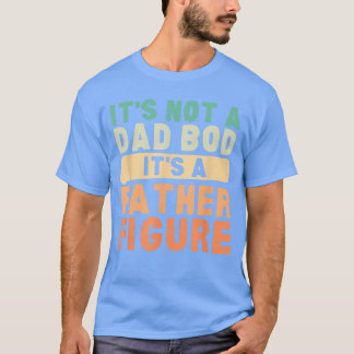 Its Not A Dad BOD Its A Father Figure Fathers Day Tシャツ