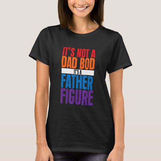 It's Not A Dad Bod It's A Father Figure Tシャツ (正面)