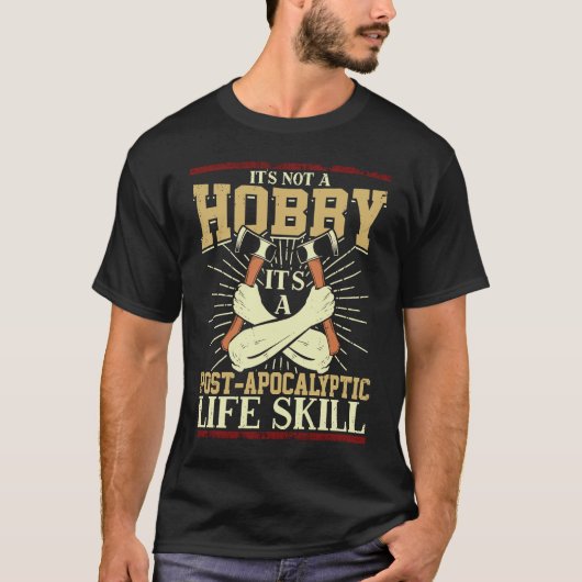 Its Not A Hobby Its A Post Apocalyptic Life A Axe  Tシャツ (正面)