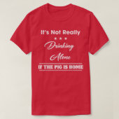 It's Not Drinking Alone If The Pig Funny Quote Sar Tシャツ (デザイン正面)